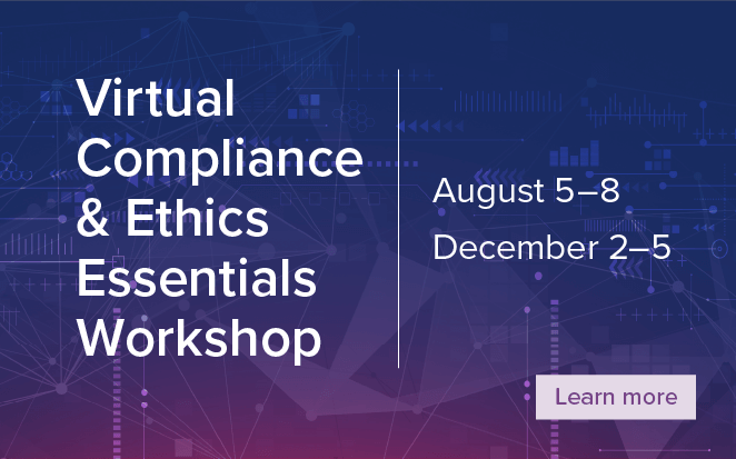 New to compliance or want a refresh? Get the info you need. Compliance & Ethics Essentials Workshop - August 5-8, 2024 Virtual (CT) | December 2-5, 2024 Virtual (CT)